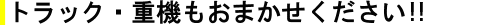 トラック・重機・農機・フォークリフトもおまかせください